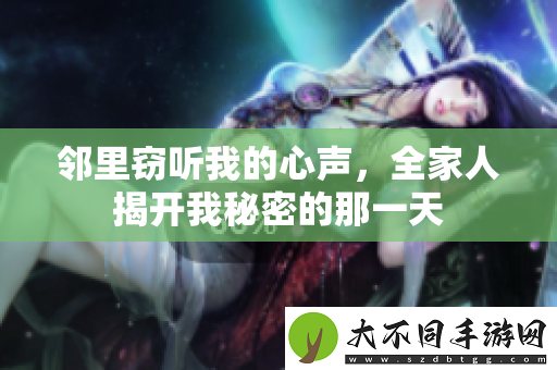 邻里窃听我的心声，全家人揭开我秘密的那一天