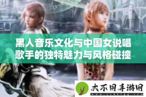 黑人音乐文化与中国女说唱歌手的独特魅力与风格碰撞