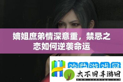 嫡姐庶弟情深意重-禁忌之恋如何逆袭命运