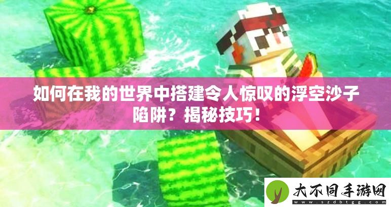 如何在我的世界中搭建令人惊叹的浮空沙子陷阱