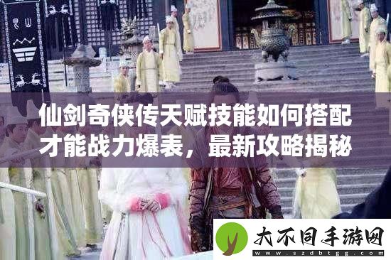 仙剑奇侠传天赋技能如何搭配才能战力爆表