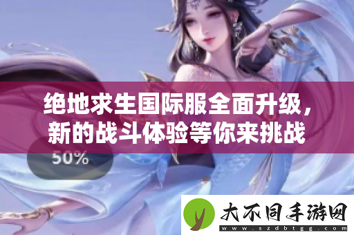绝地求生国际服全面升级，新的战斗体验等你来挑战