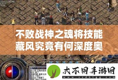 不败战神之魂将技能藏风究竟有何深度奥秘