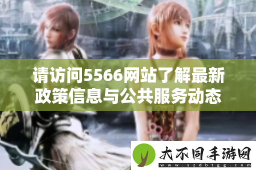 请访问5566网站了解最新政策信息与公共服务动态