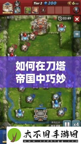 如何在刀塔帝国中巧妙运用兵种策略