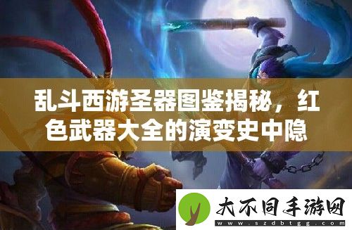 乱斗西游圣器图鉴揭秘