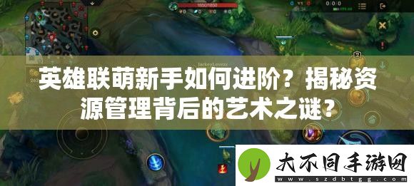 英雄联萌新手如何进阶