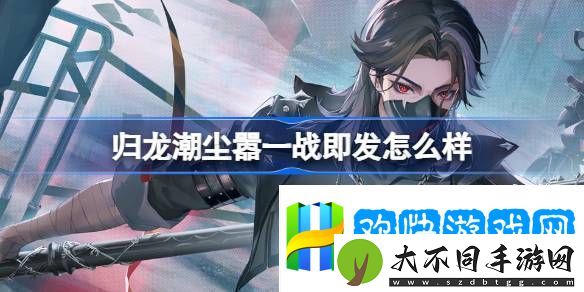 归龙潮尘嚣一战即发装扮介绍-归龙潮尘嚣一战即发怎么样