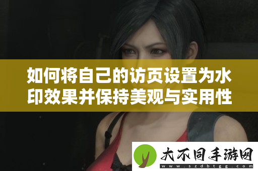 如何将自己的访页设置为水印效果并保持美观与实用性