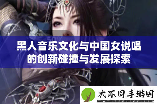 黑人音乐文化与中国女说唱的创新碰撞与发展探索