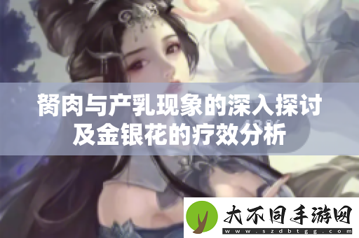 胬肉与产乳现象的深入探讨及金银花的疗效分析