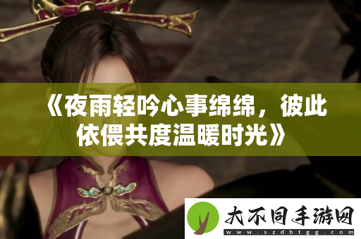 夜雨轻吟心事绵绵，彼此依偎共度温暖时光