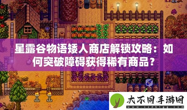 星露谷物语矮人商店解锁攻略