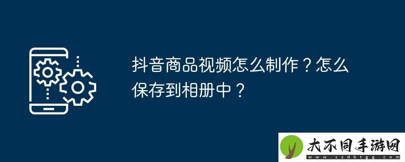 抖音商品视频怎么制作