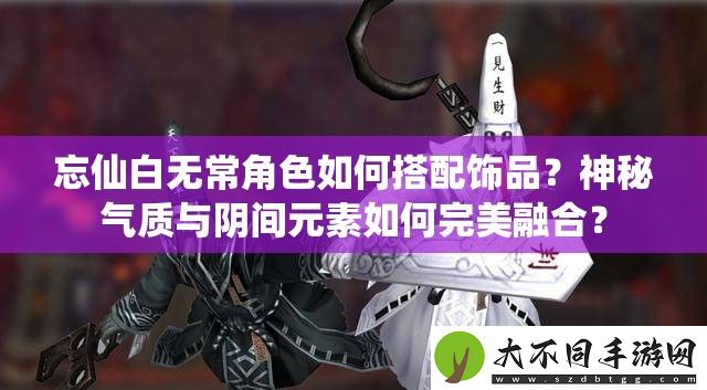 忘仙白无常角色如何搭配饰品