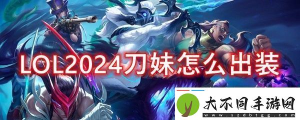 英雄联盟上单刀妹2024出装顺序