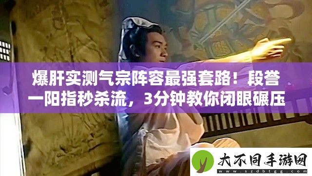 爆肝实测气宗阵容最强套路！段誉一阳指秒杀流