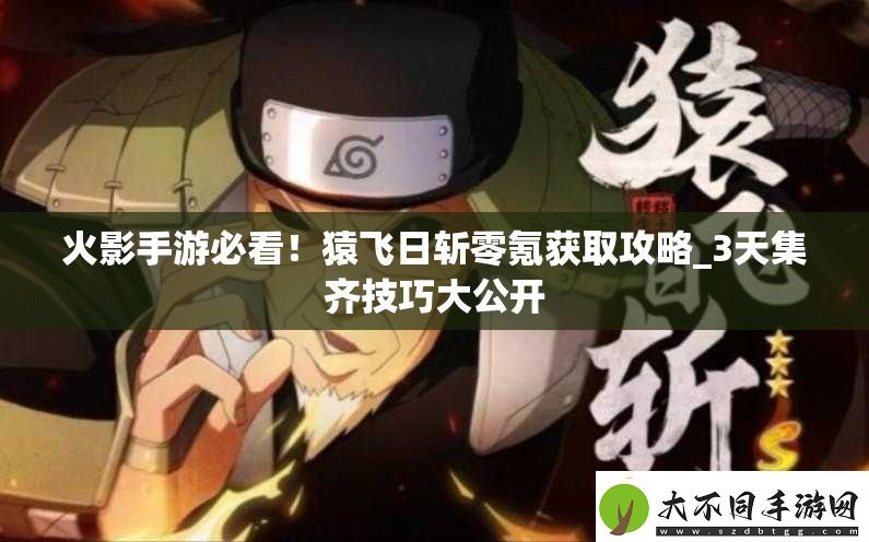 火影手游必看！猿飞日斩零氪获取攻略