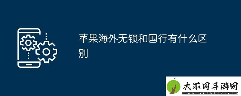 苹果海外无锁和国行有什么区别