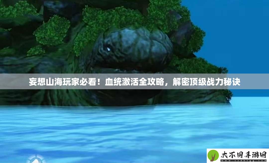 妄想山海玩家必看！血统激活全攻略