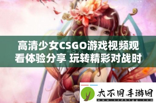 高清少女CSGO游戏视频观看体验分享