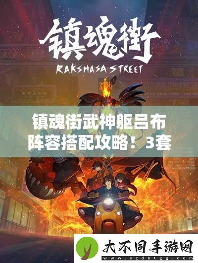 镇魂街武神躯吕布阵容搭配攻略！3套神级阵容助你横扫全服