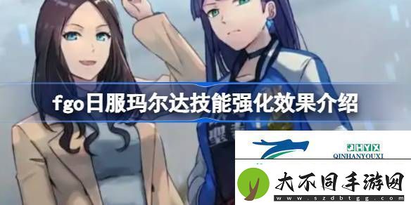 fgo日服玛尔达技能强化效果怎么样fgo日服玛尔达技能强化效果介绍