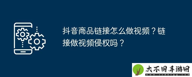 抖音商品链接怎么做视频