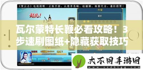 瓦尔蒙特长鞭必看攻略！3步速刷图纸+隐藏获取技巧大公开