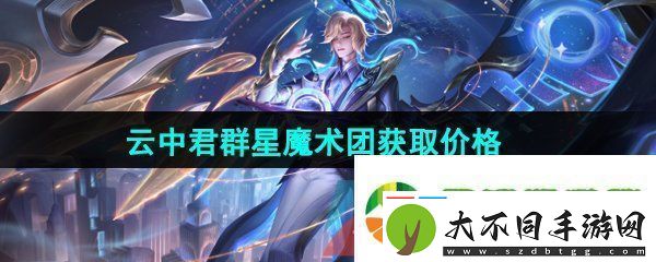 王者荣耀云中君群星魔术团新皮肤多少钱
