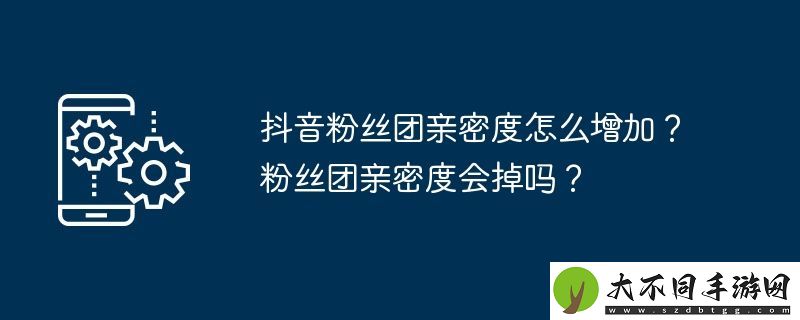 抖音粉丝团亲密度怎么增加
