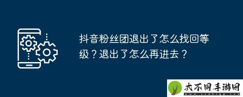 抖音粉丝团退出了怎么找回等级